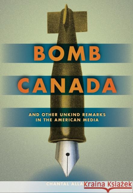 Bomb Canada: And Other Unkind Remarks in the American Media Allan, Chantal 9781897425497 UBC Press - książka