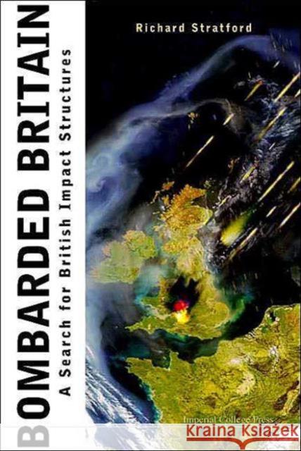 Bombarded Britain: A Search for British Impact Structures Stratford, Richard 9781860943560 Imperial College Press - książka