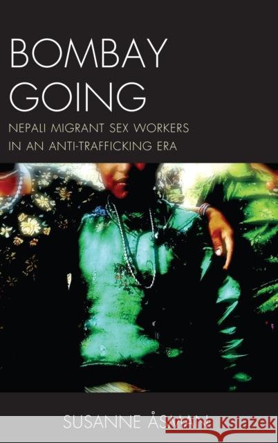 Bombay Going: Nepali Migrant Sex Workers in an Anti-Trafficking Era Asman Susanne 9781498558549 Lexington Books - książka