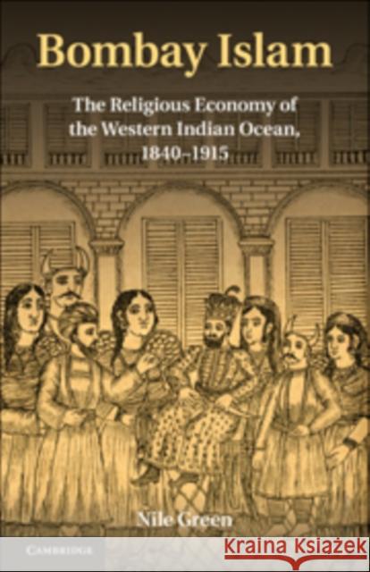 Bombay Islam: The Religious Economy of the West Indian Ocean, 1840-1915 Green, Nile 9780521769242 Cambridge University Press - książka