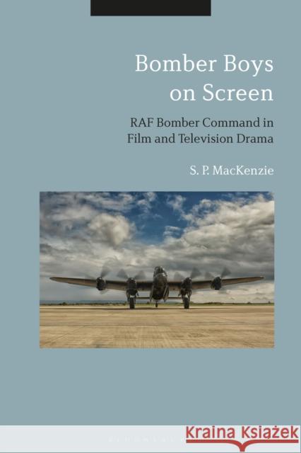 Bomber Boys on Screen: RAF Bomber Command in Film and Television Drama S. P. MacKenzie 9781350024847 Bloomsbury Academic - książka