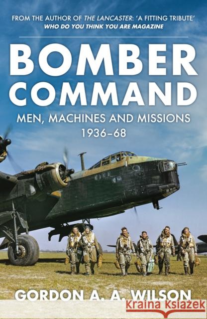 Bomber Command: Men, Machines and Missions: 1936-68 Gordon A. A. Wilson 9781398117280 Amberley Publishing - książka