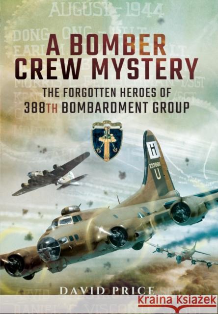 Bomber Crew Mystery: The Forgotten Heroes of 388th Bombardment Group David Price 9781473870468 PEN & SWORD BOOKS - książka