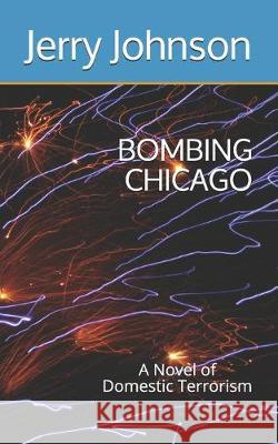 Bombing Chicago: A Novel of Domestic Terrorism Jerry Johnson 9780578566139 R. R. Bowker - książka