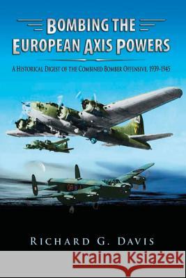 Bombing the European Axis Powers - A Historical Digest of the Combined Bomber Offensive 1939-1945 Richard G. Davis 9781479181360 Createspace - książka
