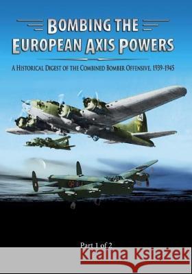 Bombing the European Axis Powers: A Historical Digest of the Combined Bomber Offensive 1939-1945 Part 1 of 2 Air University Press 9781502819949 Createspace - książka