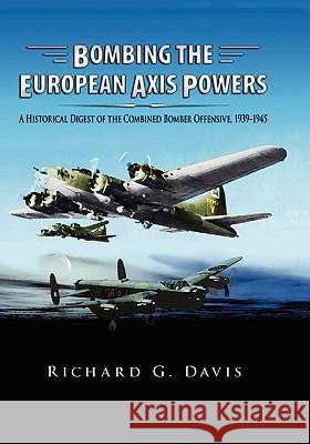 Bombing the European Axis Powers: A Historical Digest of the Combined Bomber Offensive, 1939 -1945 Richard G Davis 9781907521102 Books Express Publishing - książka