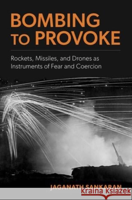 Bombing to Provoke: Rockets, Missiles, and Drones as Instruments of Fear and Coercion Jaganath Sankaran 9780197792629 Oxford University Press Inc - książka