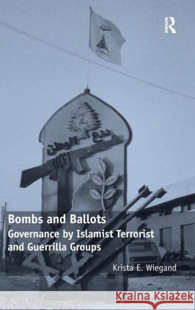 Bombs and Ballots: Governance by Islamist Terrorist and Guerrilla Groups Wiegand, Krista E. 9780754678915 Ashgate Publishing Limited - książka