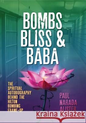 Bombs, Bliss and Baba: The Spiritual Autobiography Behind the Hilton Bombing Frame Up Paul Narada Alister 9780994402745 Better World Books - książka
