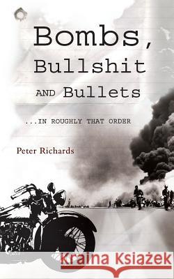 Bombs, Bullshit and Bullets - Roughly in That Order Peter Richards 9781844018635 New Generation Publishing - książka