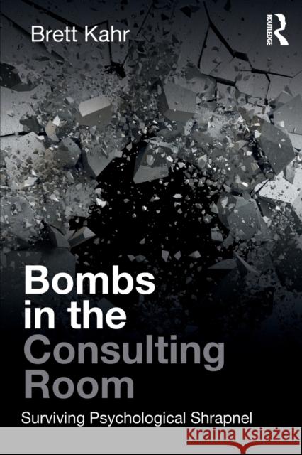 Bombs in the Consulting Room: Surviving Psychological Shrapnel Brett Kahr 9781782206606 Routledge - książka