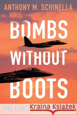 Bombs Without Boots: The Limits of Airpower Anthony M. Schinella 9780815732419 Brookings Institution Press - książka