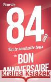 Bon anniversaire - 84 ans - Carte livre d'or: Taille M (12,7x20cm) Pialat, Thibaut 9781983937323 Createspace Independent Publishing Platform