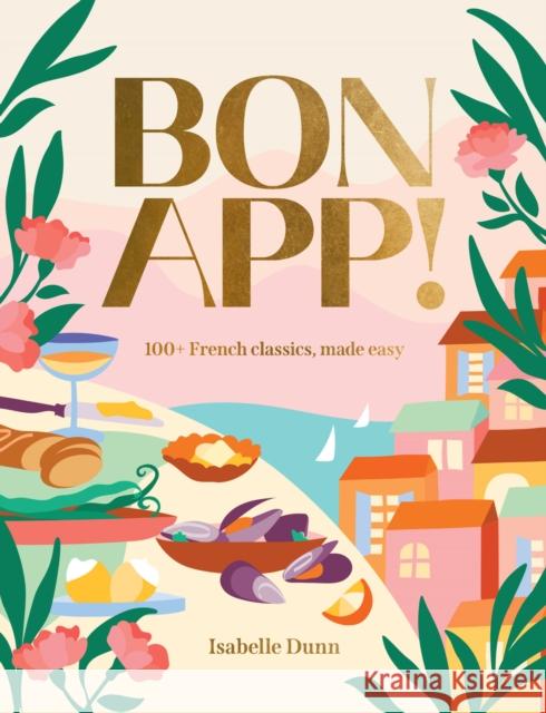 Bon App’: 100+ French classics, made easy Isabelle Dunn 9781923239197 Smith Street Books - książka