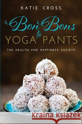 Bon Bons to Yoga Pants Katie Cross 9780996624909 Antebellum Publishing - książka