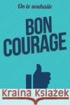 Bon courage: Taille L (15x23cm) Pialat, Thibaut 9781981694129 Createspace Independent Publishing Platform