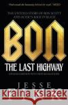 Bon: The Last Highway: The Untold Story of Bon Scott and AC/DC's Back in Black Jesse Fink 9781785301940 Black and White Publishing