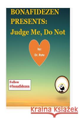 Bonafidezen Presents: Judge Me, Do Not Dr Ryte 9781533473516 Createspace Independent Publishing Platform - książka