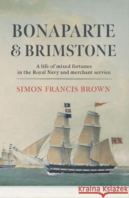 Bonaparte & Brimstone: a life of mixed fortunes in the Royal Navy and merchant service Simon Francis Brown 9781915494351 The Conrad Press - książka