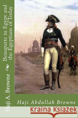 Bonaparte in Egypt and the Egyptians of Today Muhammed Abdullah Al-Ahari Haji Abdullah Browne 9781982097387 Createspace Independent Publishing Platform - książka