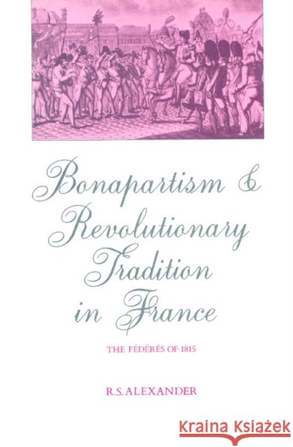 Bonapartism and Revolutionary Tradition in France: The Fédérés of 1815 Alexander, R. S. 9780521893718 Cambridge University Press - książka