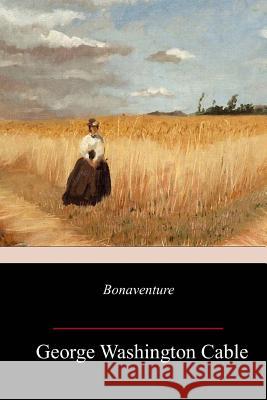 Bonaventure George Washington Cable 9781982076351 Createspace Independent Publishing Platform - książka