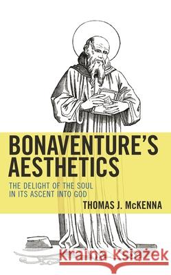 Bonaventure's Aesthetics: The Delight of the Soul in Its Ascent Into God Thomas J. McKenna 9781498597654 Lexington Books - książka