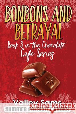 Bonbons and Betrayal: Book 3 in The Chocolate Cafe Series Sam, Valley 9781535567862 Createspace Independent Publishing Platform - książka