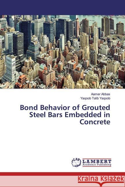 Bond Behavior of Grouted Steel Bars Embedded in Concrete Abbas, Aamer; Talib Yaqoob, Yaqoob 9786200227003 LAP Lambert Academic Publishing - książka