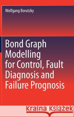 Bond Graph Modelling for Control, Fault Diagnosis and Failure Prognosis Wolfgang Borutzky 9783030609665 Springer - książka