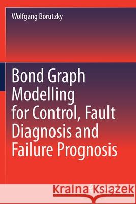 Bond Graph Modelling for Control, Fault Diagnosis and Failure Prognosis Wolfgang Borutzky 9783030609696 Springer International Publishing - książka