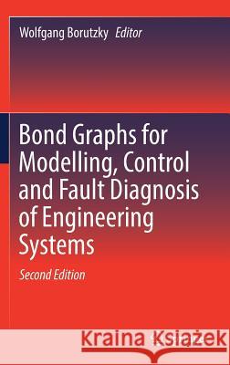 Bond Graphs for Modelling, Control and Fault Diagnosis of Engineering Systems Wolfgang Borutzky 9783319474335 Springer - książka