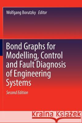 Bond Graphs for Modelling, Control and Fault Diagnosis of Engineering Systems Wolfgang Borutzky 9783319837369 Springer - książka