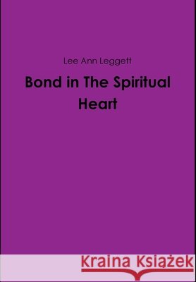 Bond in The Spiritual Heart Lee Ann Leggett 9781105591228 Lulu.com - książka