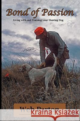 Bond of Passion: Living with and Training Your Hunting Dog Web Parton 9780980113143 Casa Cielo Press - książka