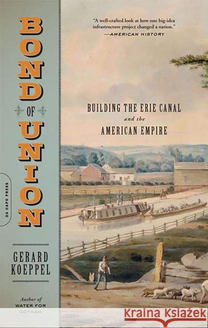 Bond of Union: Building the Erie Canal and the American Empire Koeppel, Gerard 9780306818622 Da Capo Press - książka