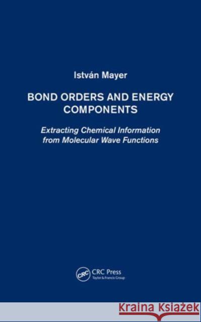 Bond Orders and Energy Components: Extracting Chemical Information from Molecular Wave Functions Mayer, István 9781420090116 CRC Press - książka