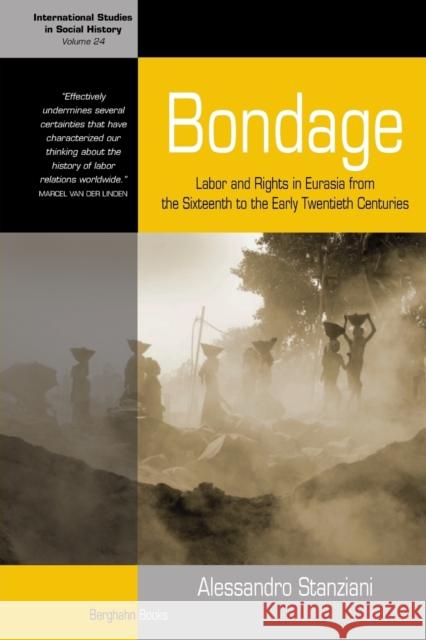 Bondage: Labor and Rights in Eurasia from the Sixteenth to the Early Twentieth Centuries Alessandro Stanziani   9781785330353 Berghahn Books - książka