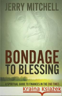 Bondage to Blessing: A spiritual guide to finances in the end times Mitchell, Jerry 9781495315053 Createspace - książka