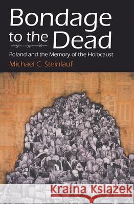 Bondage to the Dead: Poland and the Memory of the Holocaust Steinlauf, Michael C. 9780815604037 Syracuse University Press - książka