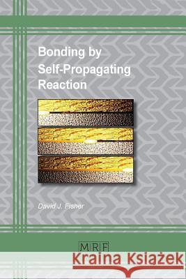 Bonding by Self-Propagating Reaction David J. Fisher 9781644900086 Materials Research Forum LLC - książka