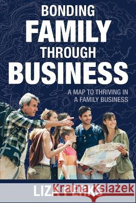 Bonding Family through Business: A Map to Thriving in a Family Business Liza Perks 9780645765618 Perks Press - książka