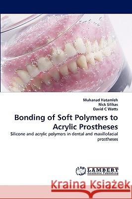 Bonding of Soft Polymers to Acrylic Prostheses Muhanad Hatamleh, Nick Silikas, David C Watts 9783838347158 LAP Lambert Academic Publishing - książka