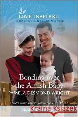 Bonding Over the Amish Baby: An Uplifting Inspirational Romance Pamela Desmond Wright 9781335417657 Love Inspired True Large Print - książka