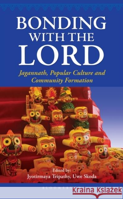 Bonding with the Lord: Jagannath, Popular Culture and Community Formation Jyotirmaya Tripathy Uwe Skoda 9789388414524 Bloomsbury Academic India - książka
