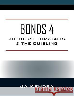 Bonds 4: Jupiter's Chrysalis & the Quisling Ja Kendra 9781478784791 Outskirts Press - książka