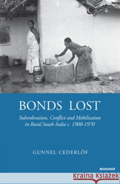 Bonds Lost: Subordination, Conflict, and Mobilization in Rural South India c. 1900 - 1970 Gunnel Cederlof 9788173041938 Manohar Publishers and Distributors - książka