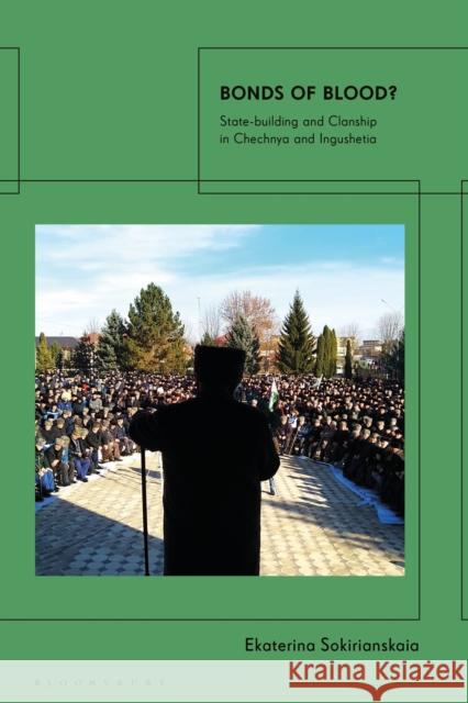 Bonds of Blood?: State-Building and Clanship in Chechnya and Ingushetia Sokirianskaia, Ekaterina 9781350271692 Bloomsbury Academic - książka