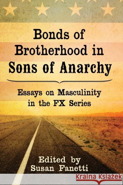 Bonds of Brotherhood in Sons of Anarchy: Essays on Masculinity in the FX Series Fanetti, Susan 9781476671918 McFarland & Company - książka